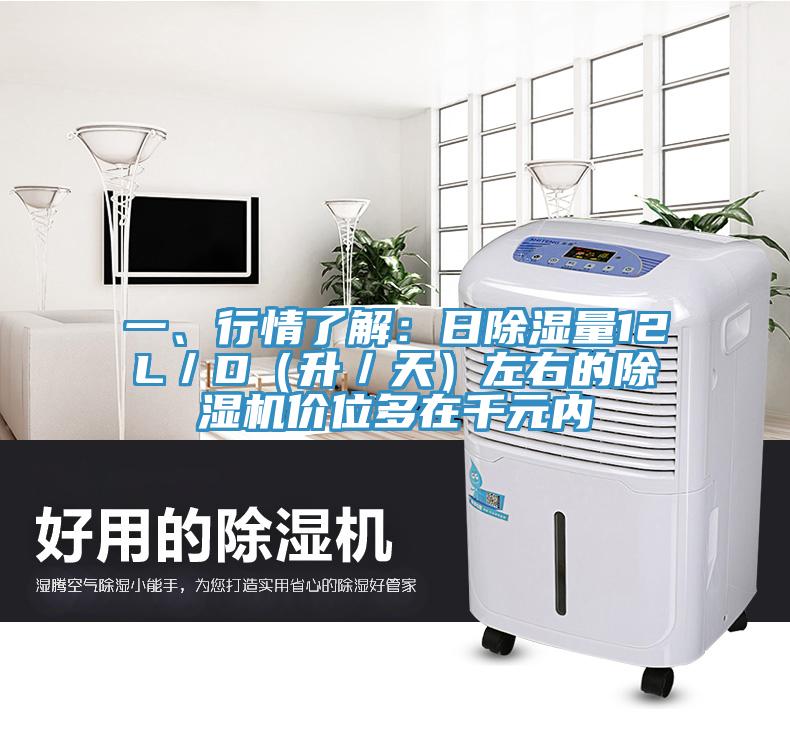 一、行情了解：日除濕量12L／D（升／天）左右的除濕機(jī)價(jià)位多在千元內(nèi)
