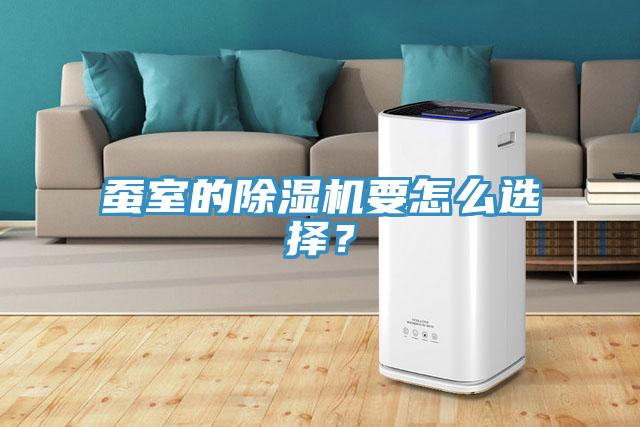 蠶室的除濕機要怎么選擇？