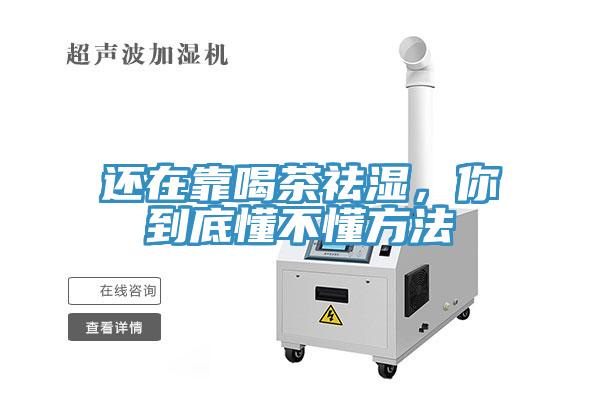 還在靠喝茶祛濕，你到底懂不懂方法