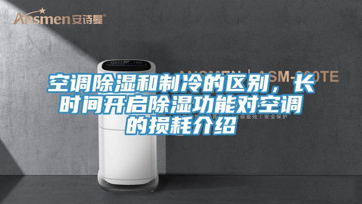 空調除濕和制冷的區(qū)別，長時間開啟除濕功能對空調的損耗介紹