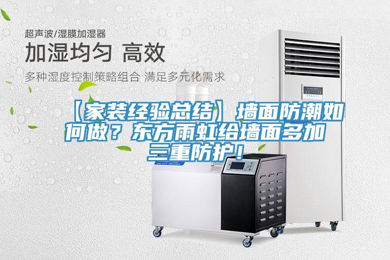 【家裝經(jīng)驗總結(jié)】墻面防潮如何做？東方雨虹給墻面多加三重防護！