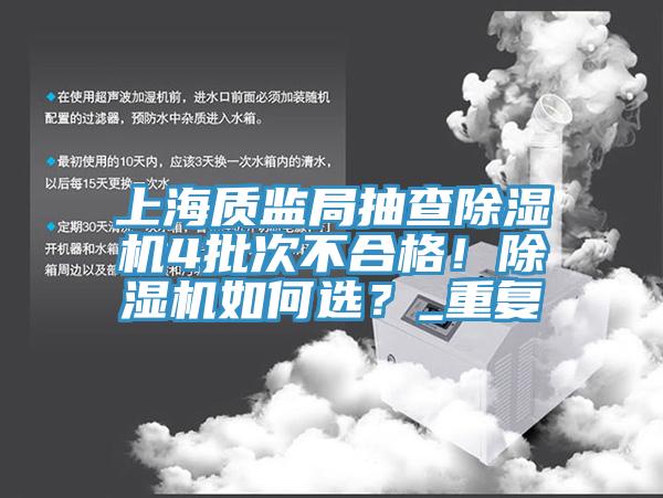 上海質(zhì)監(jiān)局抽查除濕機4批次不合格！除濕機如何選？_重復(fù)