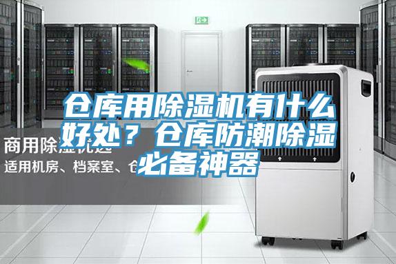 倉庫用除濕機(jī)有什么好處？倉庫防潮除濕必備神器