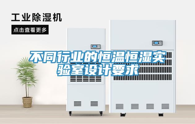 不同行業(yè)的恒溫恒濕實驗室設(shè)計要求