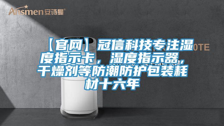 【官網(wǎng)】冠信科技專注濕度指示卡，濕度指示器，干燥劑等防潮防護(hù)包裝耗材十六年