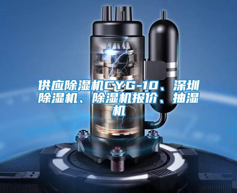 供應(yīng)除濕機CYG-10、深圳除濕機、除濕機報價、抽濕機