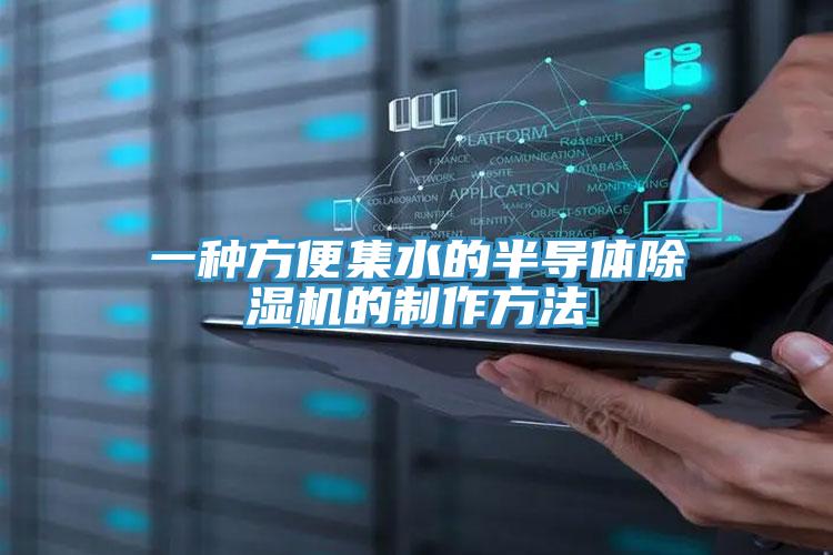 一種方便集水的半導(dǎo)體除濕機的制作方法