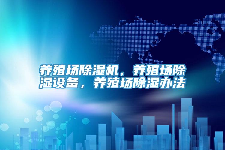 養(yǎng)殖場(chǎng)除濕機(jī)，養(yǎng)殖場(chǎng)除濕設(shè)備，養(yǎng)殖場(chǎng)除濕辦法
