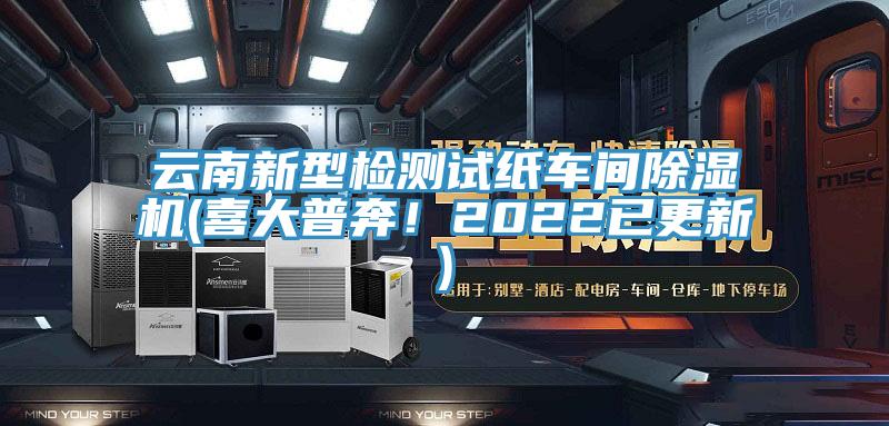 云南新型檢測(cè)試紙車間除濕機(jī)(喜大普奔！2022已更新)