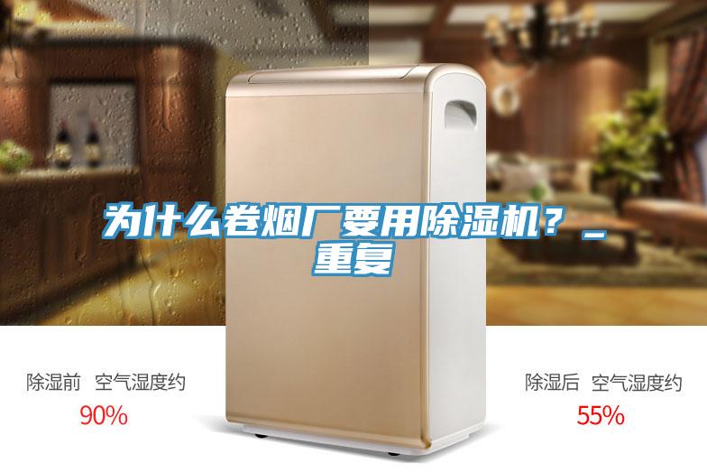 為什么卷煙廠要用除濕機(jī)？_重復(fù)