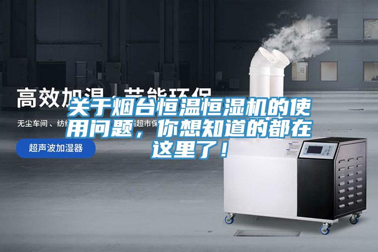關(guān)于煙臺恒溫恒濕機(jī)的使用問題，你想知道的都在這里了！