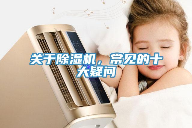 關(guān)于除濕機，常見的十大疑問