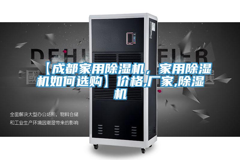 【成都家用除濕機(jī)，家用除濕機(jī)如何選購(gòu)】?jī)r(jià)格,廠家,除濕機(jī)