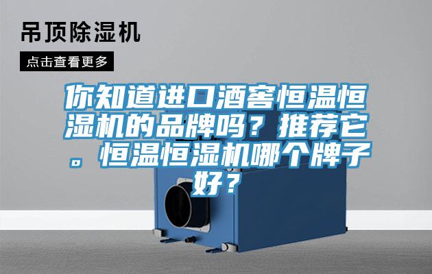 你知道進(jìn)口酒窖恒溫恒濕機(jī)的品牌嗎？推薦它。恒溫恒濕機(jī)哪個(gè)牌子好？