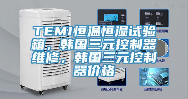 TEMI恒溫恒濕試驗箱，韓國三元控制器維修，韓國三元控制器價格