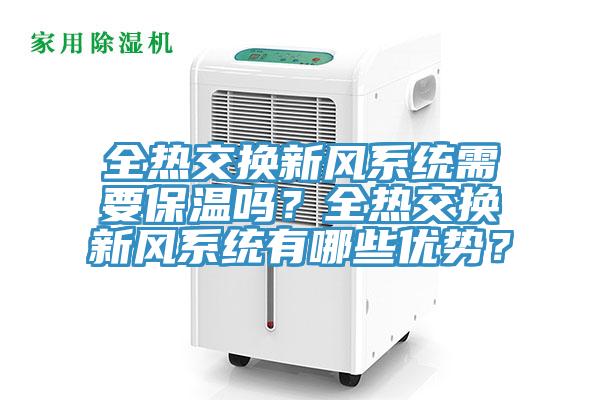 全熱交換新風(fēng)系統(tǒng)需要保溫嗎？全熱交換新風(fēng)系統(tǒng)有哪些優(yōu)勢(shì)？