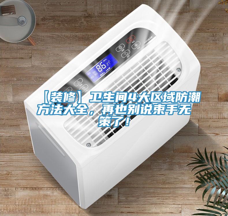 【裝修】衛(wèi)生間4大區(qū)域防潮方法大全，再也別說束手無策了！