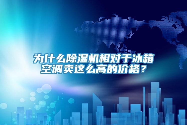 為什么除濕機(jī)相對于冰箱空調(diào)賣這么高的價格？