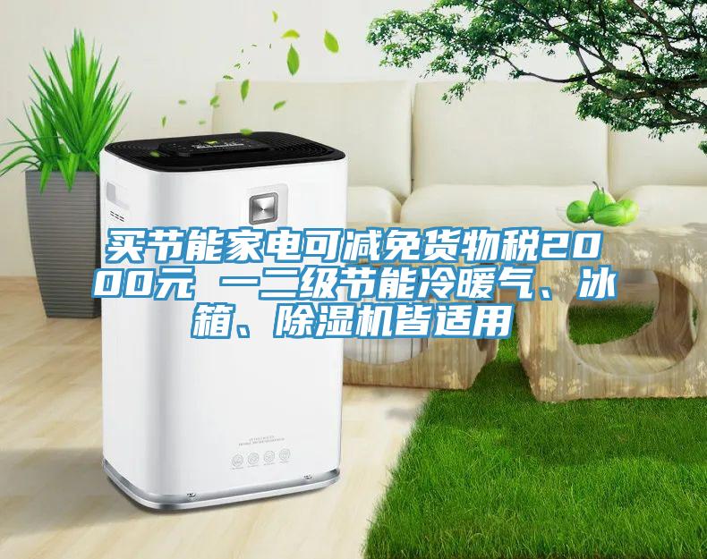 買節(jié)能家電可減免貨物稅2000元 一二級(jí)節(jié)能冷暖氣、冰箱、除濕機(jī)皆適用