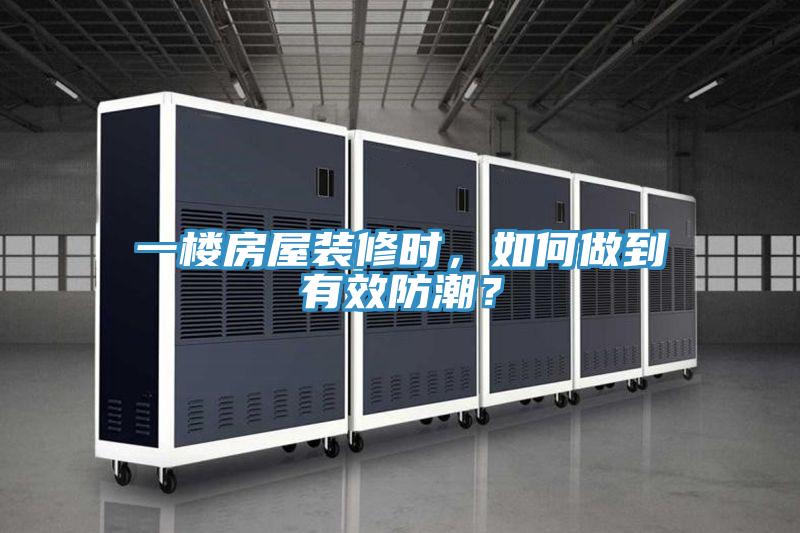 一樓房屋裝修時，如何做到有效防潮？