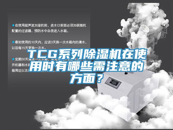 TCG系列除濕機(jī)在使用時(shí)有哪些需注意的方面？