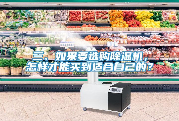 三、如果要選購(gòu)除濕機(jī)，怎樣才能買(mǎi)到適合自己的？