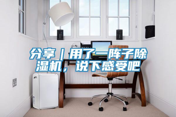 分享｜用了一陣子除濕機(jī)，說下感受吧