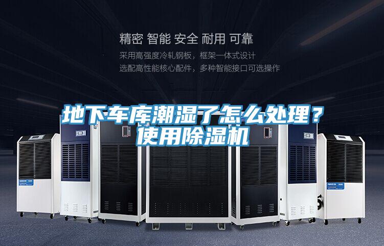 地下車庫潮濕了怎么處理？使用除濕機
