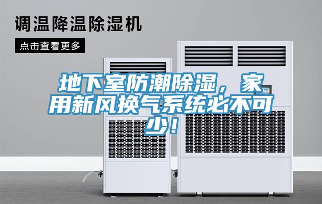 地下室防潮除濕，家用新風(fēng)換氣系統(tǒng)必不可少！