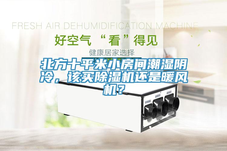 北方十平米小房間潮濕陰冷，該買除濕機(jī)還是暖風(fēng)機(jī)？