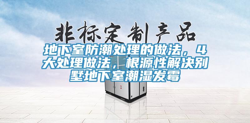 地下室防潮處理的做法，4大處理做法，根源性解決別墅地下室潮濕發(fā)霉
