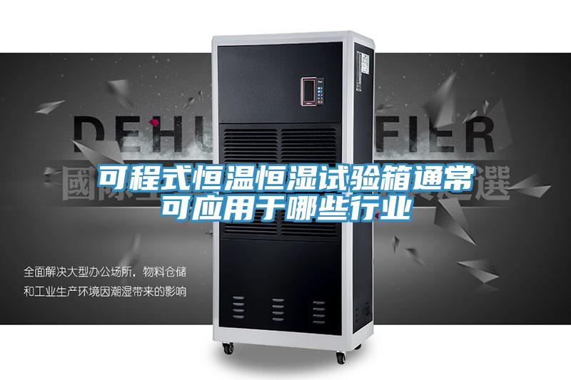 可程式恒溫恒濕試驗箱通?？蓱糜谀男┬袠I(yè)