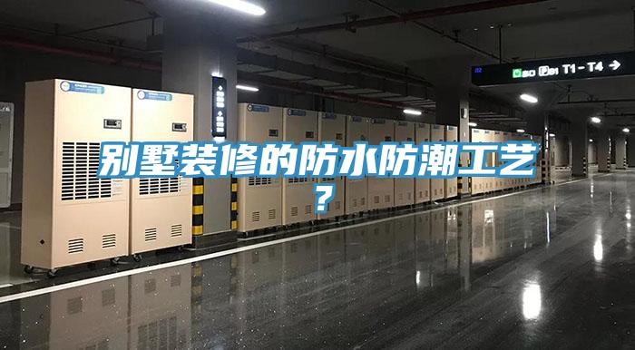 別墅裝修的防水防潮工藝？