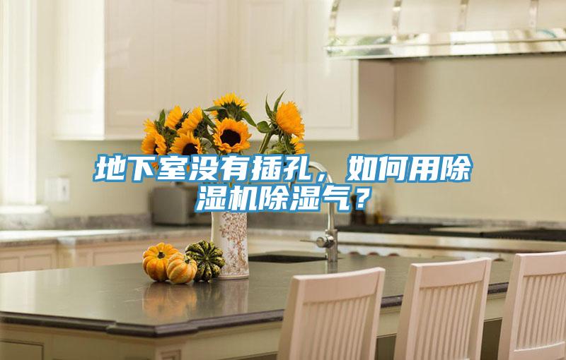 地下室沒有插孔，如何用除濕機除濕氣？