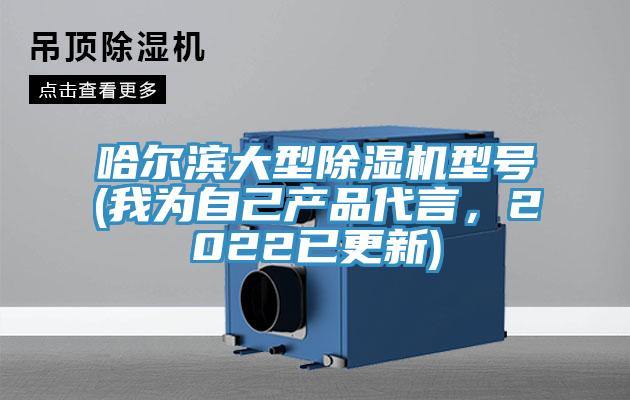 哈爾濱大型除濕機型號(我為自己產(chǎn)品代言，2022已更新)