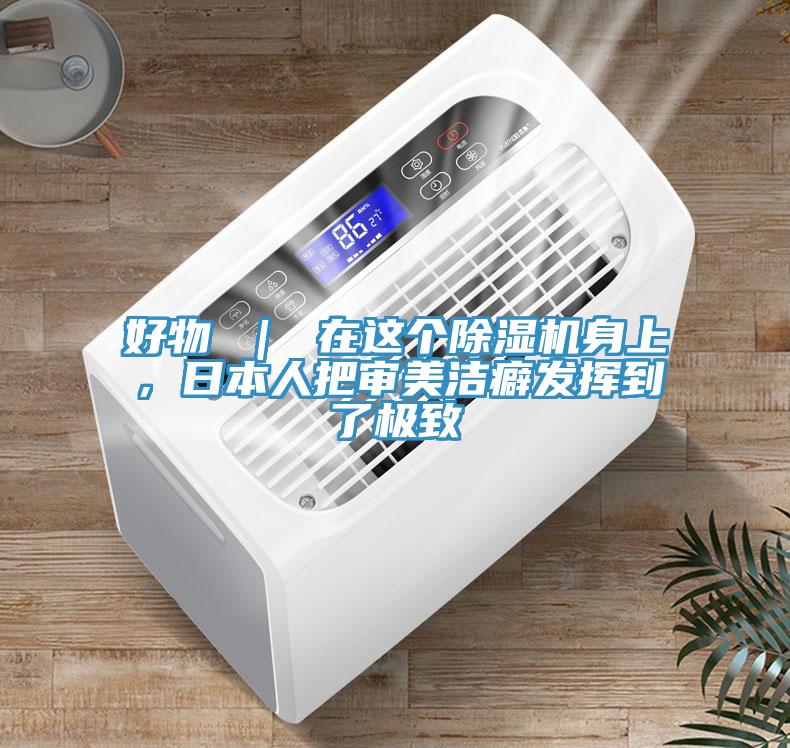 好物 ｜ 在這個除濕機(jī)身上，日本人把審美潔癖發(fā)揮到了極致