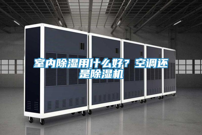 室內(nèi)除濕用什么好？空調(diào)還是除濕機(jī)