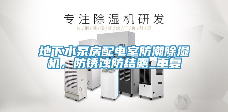 地下水泵房配電室防潮除濕機，防銹蝕防結露_重復