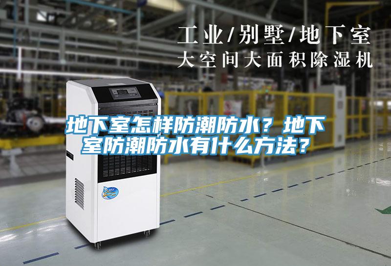 地下室怎樣防潮防水？地下室防潮防水有什么方法？