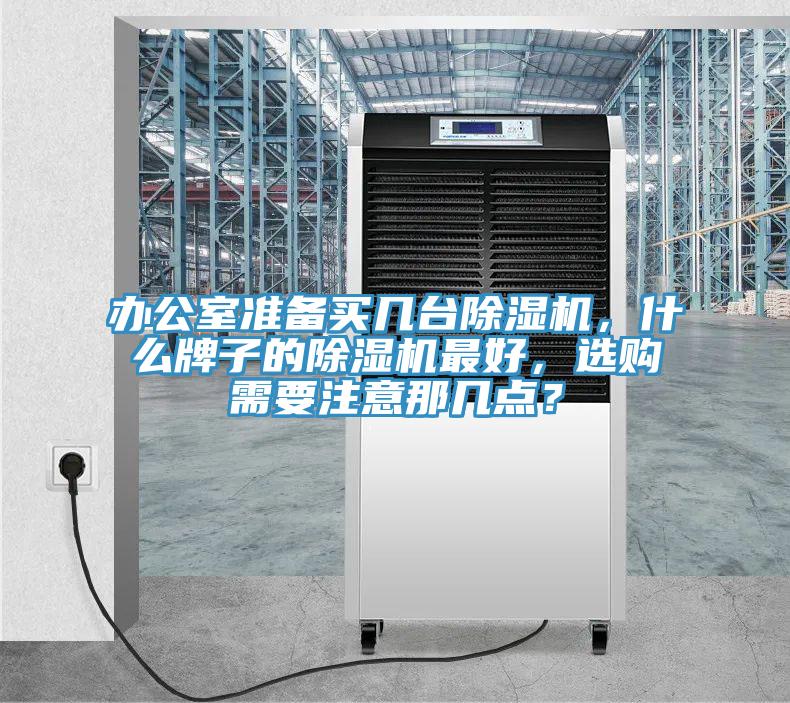辦公室準(zhǔn)備買幾臺除濕機(jī)，什么牌子的除濕機(jī)最好，選購需要注意那幾點(diǎn)？