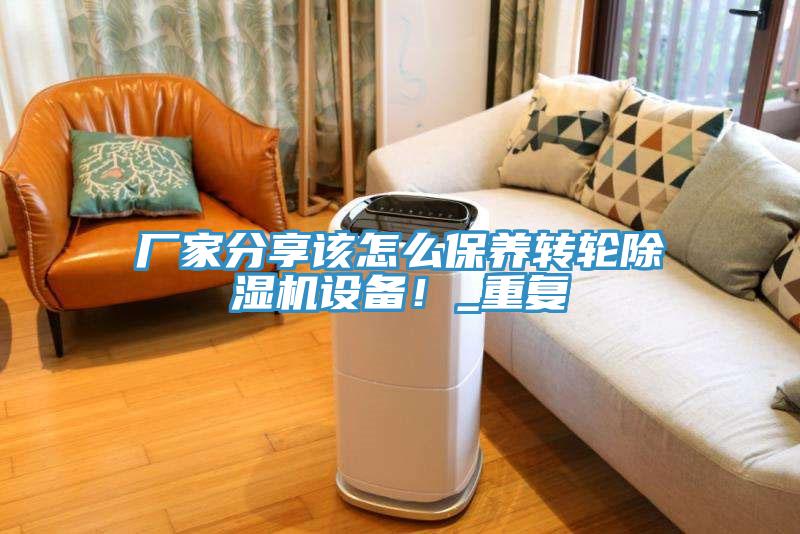 廠家分享該怎么保養(yǎng)轉(zhuǎn)輪除濕機設(shè)備！_重復