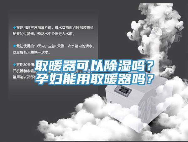 取暖器可以除濕嗎？孕婦能用取暖器嗎？