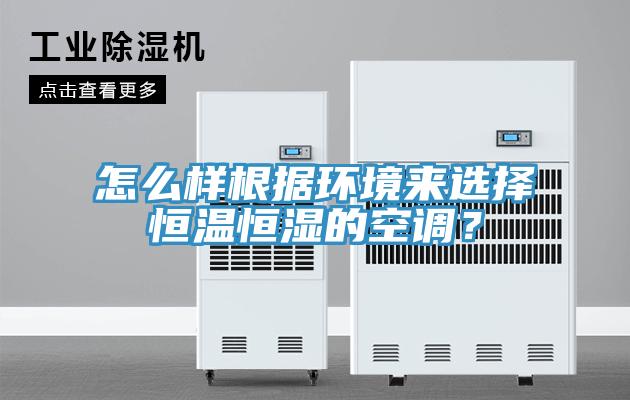 怎么樣根據(jù)環(huán)境來選擇恒溫恒濕的空調(diào)？