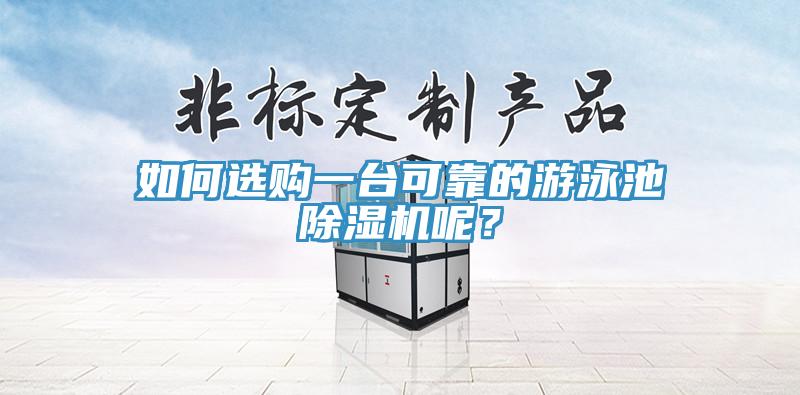 如何選購一臺可靠的游泳池除濕機呢？