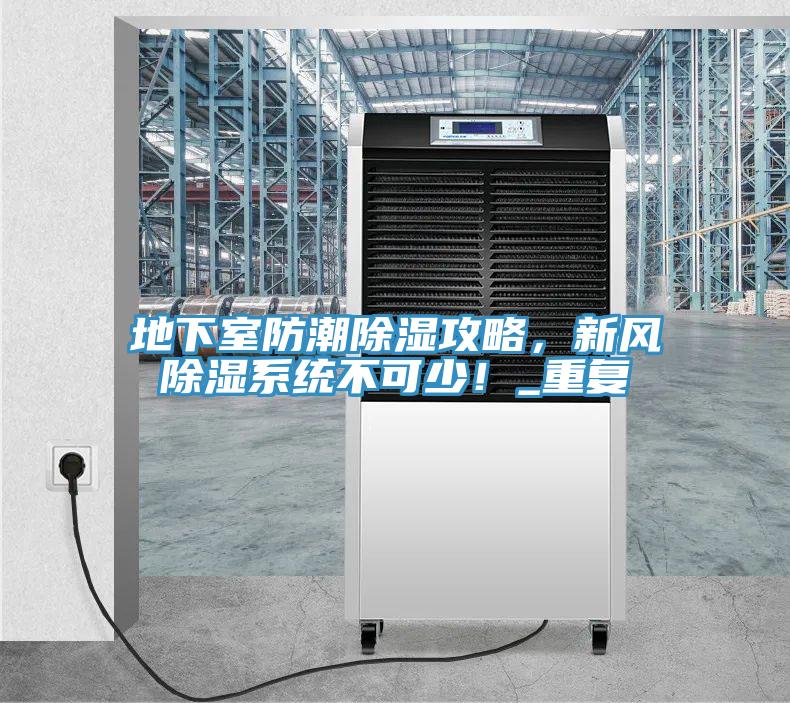 地下室防潮除濕攻略，新風(fēng)除濕系統(tǒng)不可少！_重復(fù)