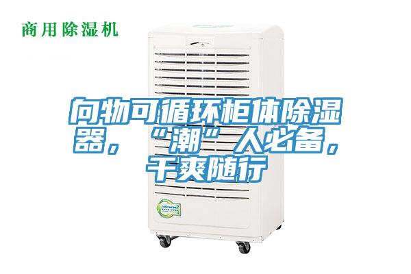 向物可循環(huán)柜體除濕器，“潮”人必備，干爽隨行