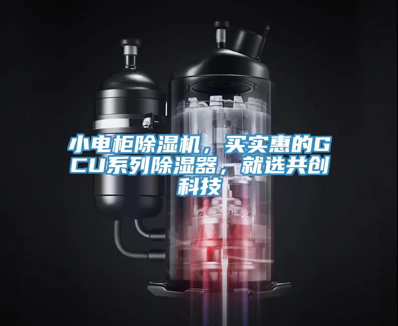 小電柜除濕機，買實惠的GCU系列除濕器，就選共創(chuàng)科技