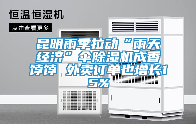 昆明雨季拉動(dòng)“雨天經(jīng)濟(jì)”傘除濕機(jī)成香餑餑 外賣訂單也增長(zhǎng)15%