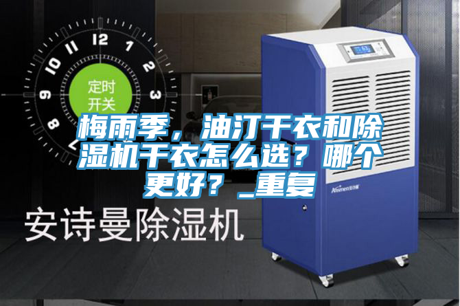 梅雨季，油汀干衣和除濕機干衣怎么選？哪個更好？_重復