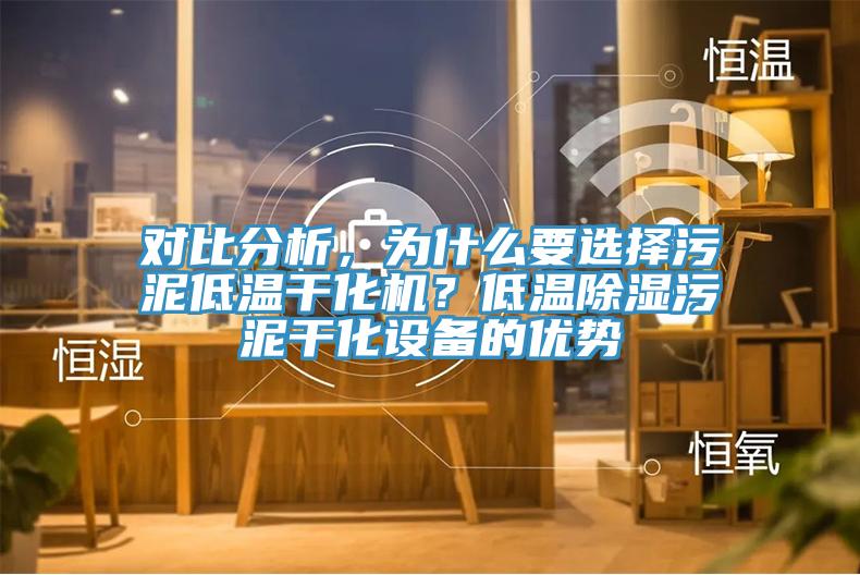 對(duì)比分析，為什么要選擇污泥低溫干化機(jī)？低溫除濕污泥干化設(shè)備的優(yōu)勢